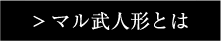 マル武人形とは