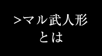 マル武人形とは